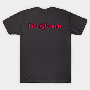 Live & learn! T-Shirt